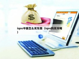 iqos中国怎么买东西（iqos购买攻略）